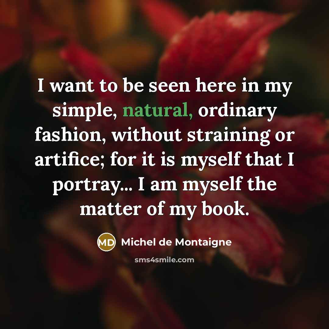 “I want to be seen here in my simple, natural,…” quote by Michel de Montaigne