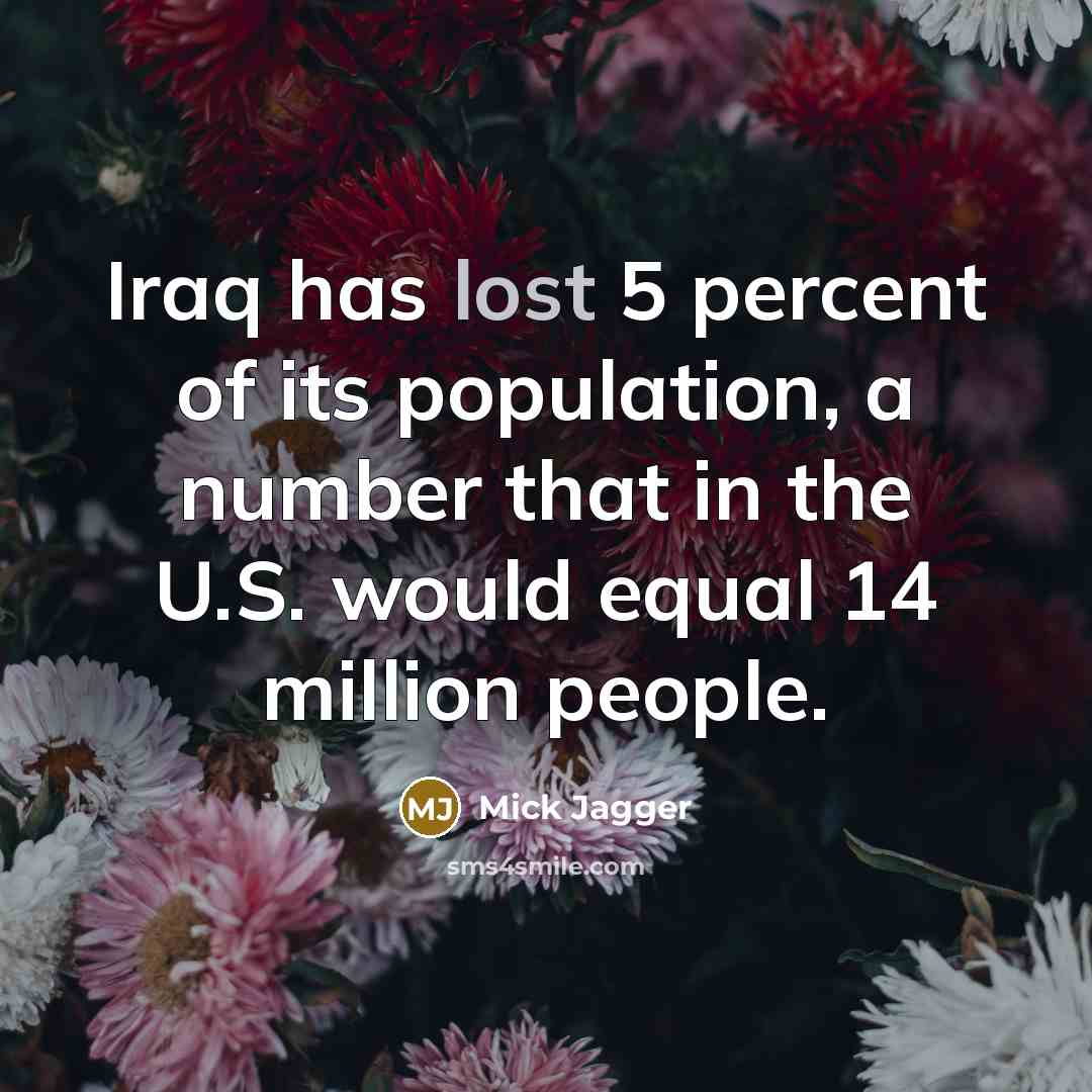 “Iraq has lost 5 percent of its population, a number…” quote by Mick Jagger