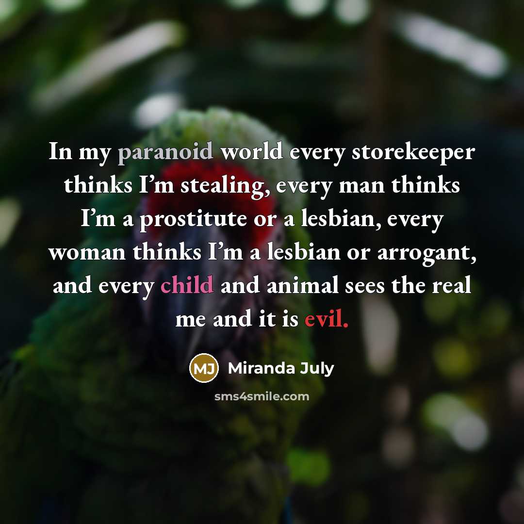 “In my paranoid world every storekeeper thinks I’m stealing, every…” quote by Miranda July
