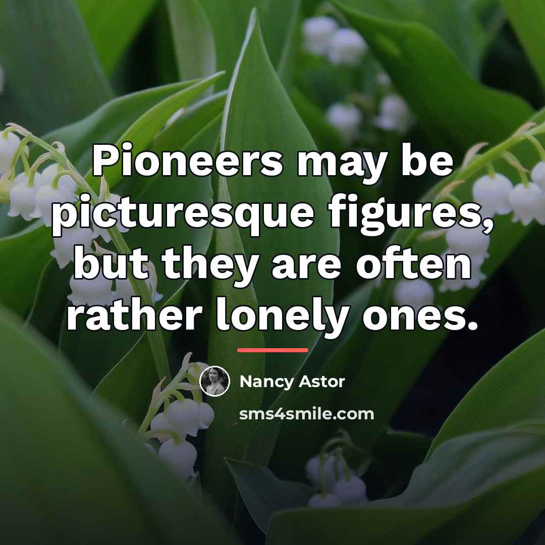 “Pioneers may be picturesque figures, but they are often rather…” quote by Nancy Astor