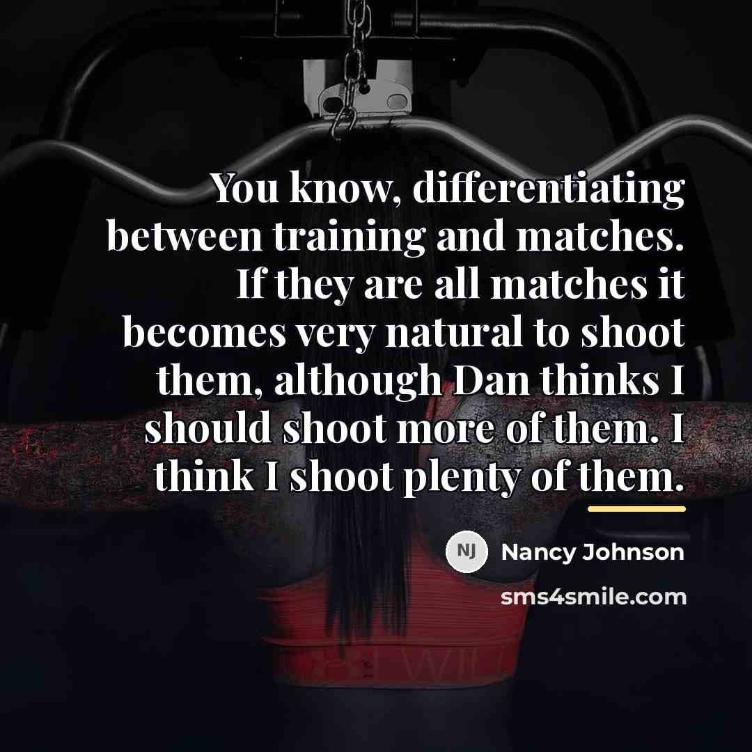 “You know, differentiating between training and matches. If they are…” quote by Nancy Johnson