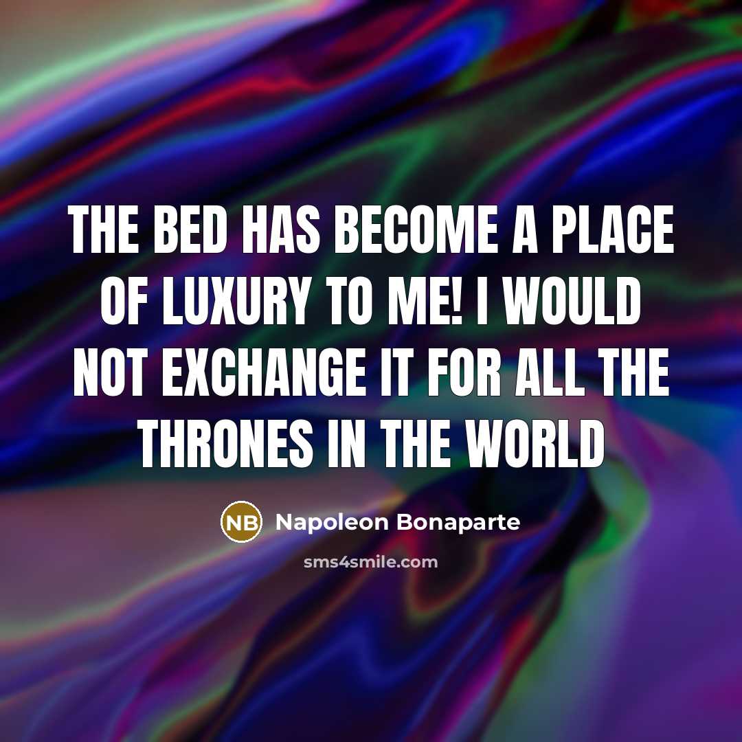 “The bed has become a place of luxury to me!…” quote by Napoleon Bonaparte