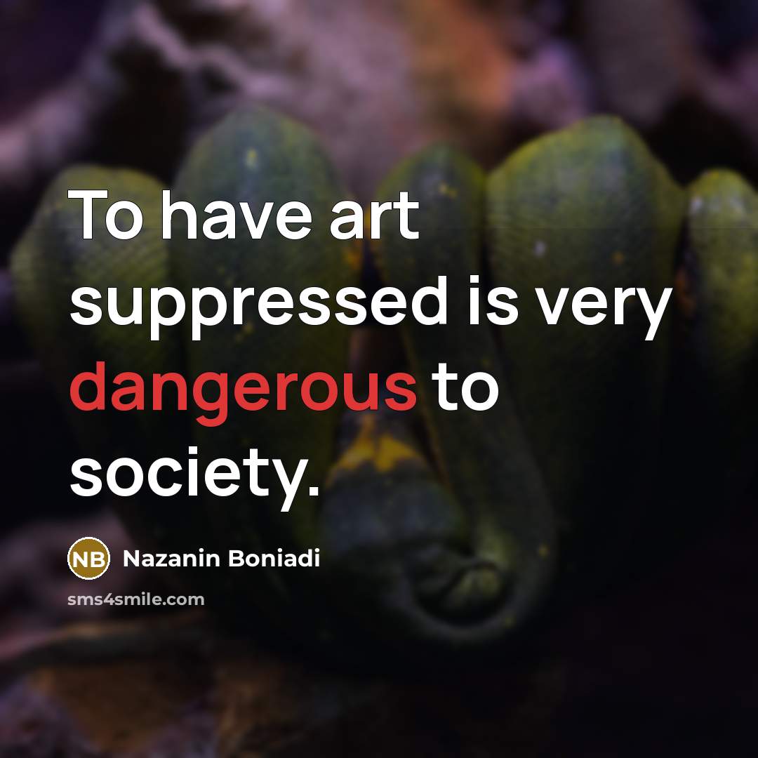 “To have art suppressed is very dangerous to society.…” quote by Nazanin Boniadi