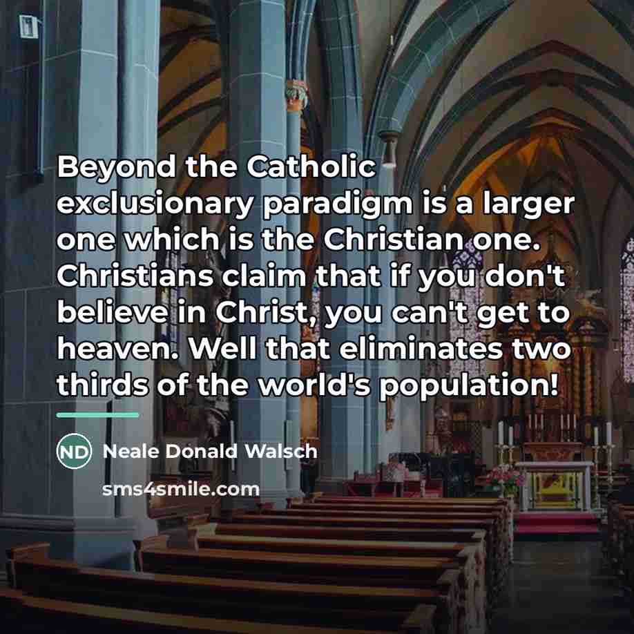 “Beyond the Catholic exclusionary paradigm is a larger one which…” quote by Neale Donald Walsch
