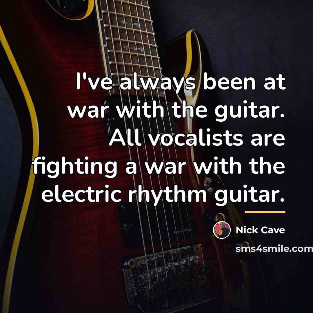 “I've always been at war with the guitar. All vocalists…” quote by Nick Cave