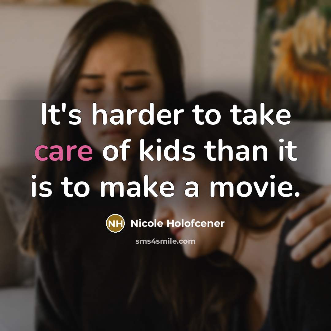 “It's harder to take care of kids than it is…” quote by Nicole Holofcener