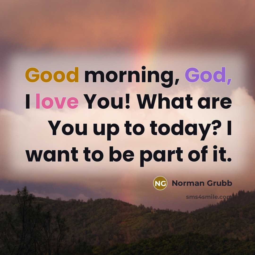 “Good morning, God, I love You! What are You up…” quote by Norman Grubb
