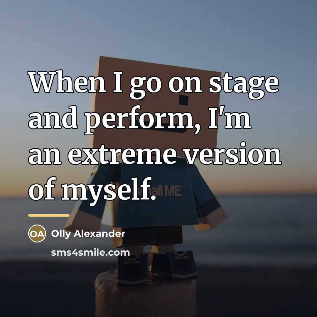 “When I go on stage and perform, I'm an extreme…” quote by Olly Alexander