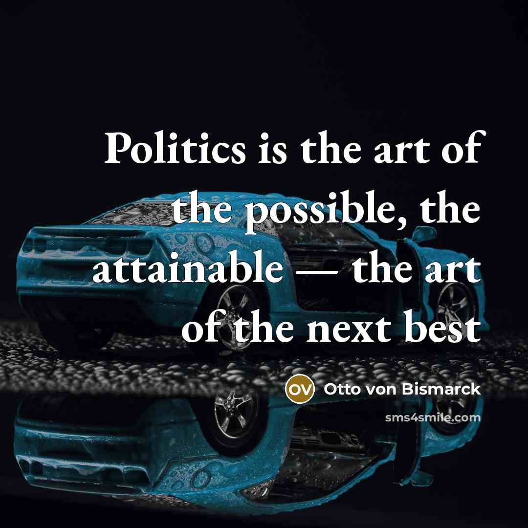 “Politics is the art of the possible, the attainable —…” quote by Otto von Bismarck