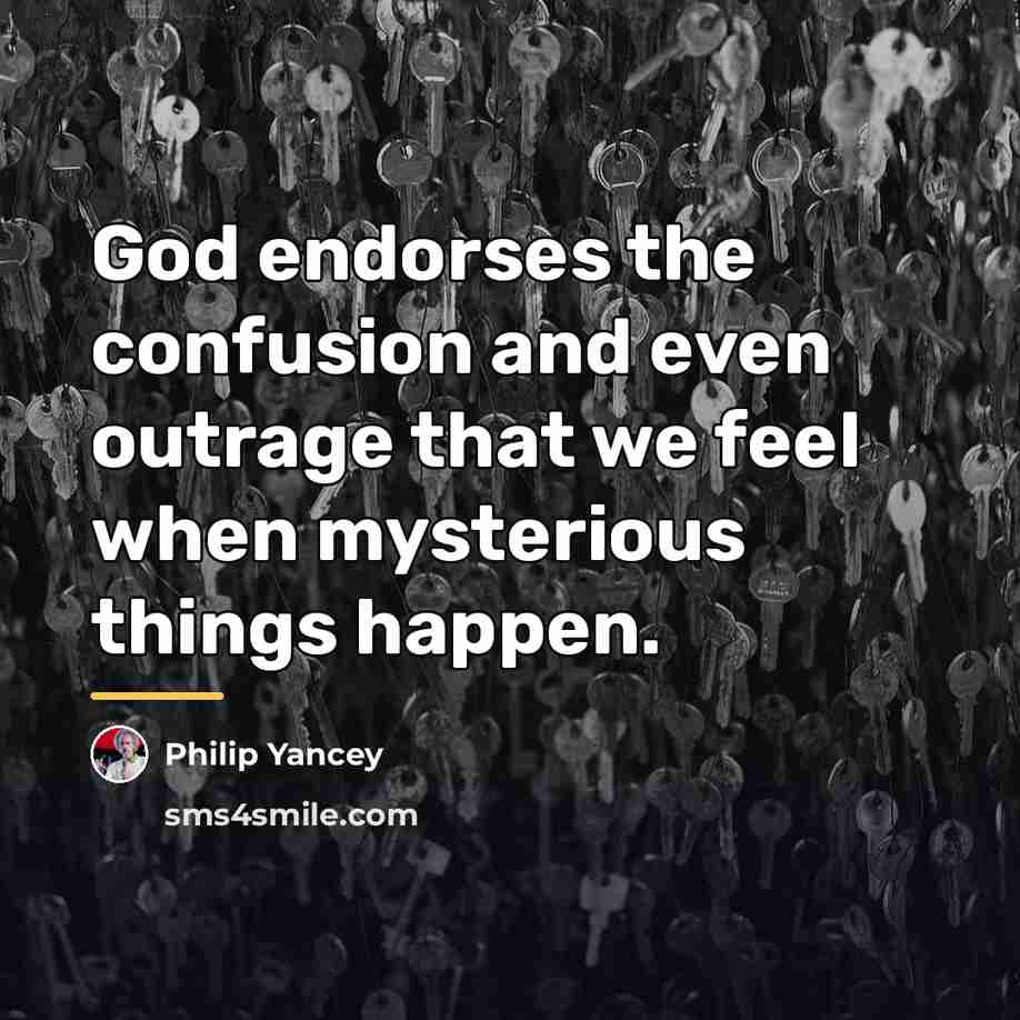 “God endorses the confusion and even outrage that we feel…” quote by Philip Yancey