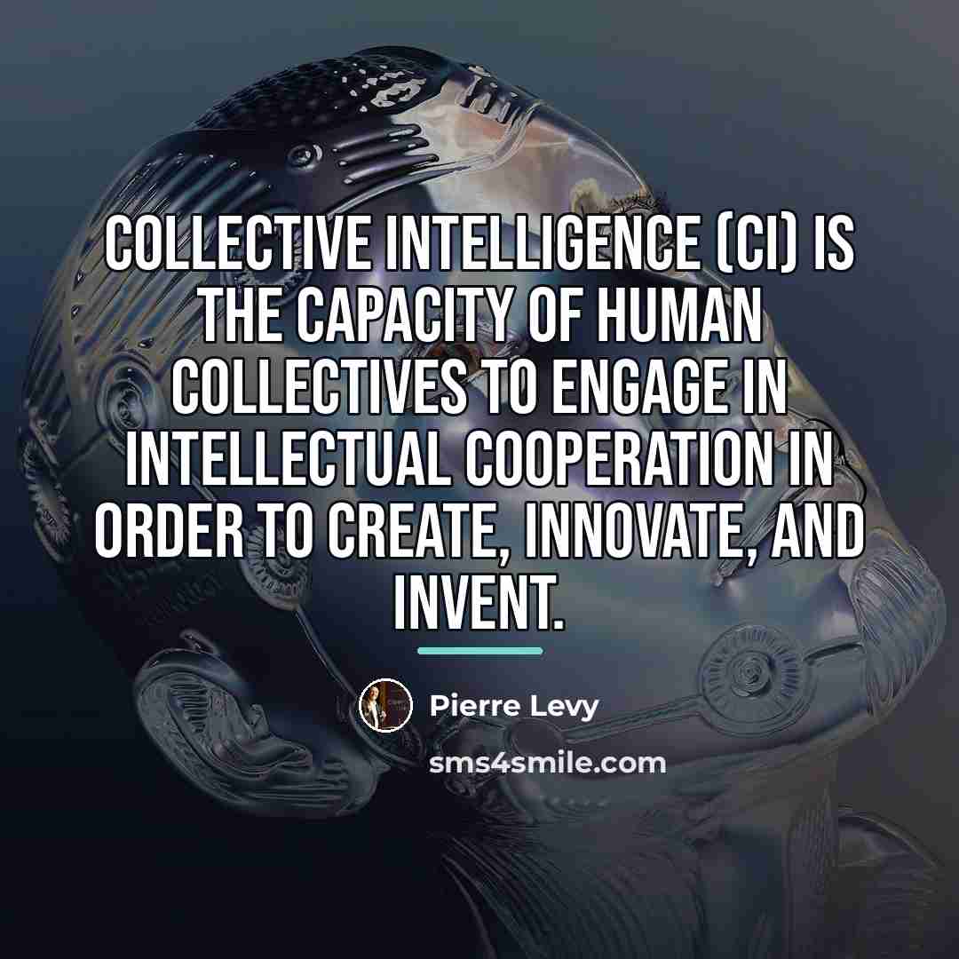 “Collective Intelligence (CI) is the capacity of human collectives to…” quote by Pierre Levy