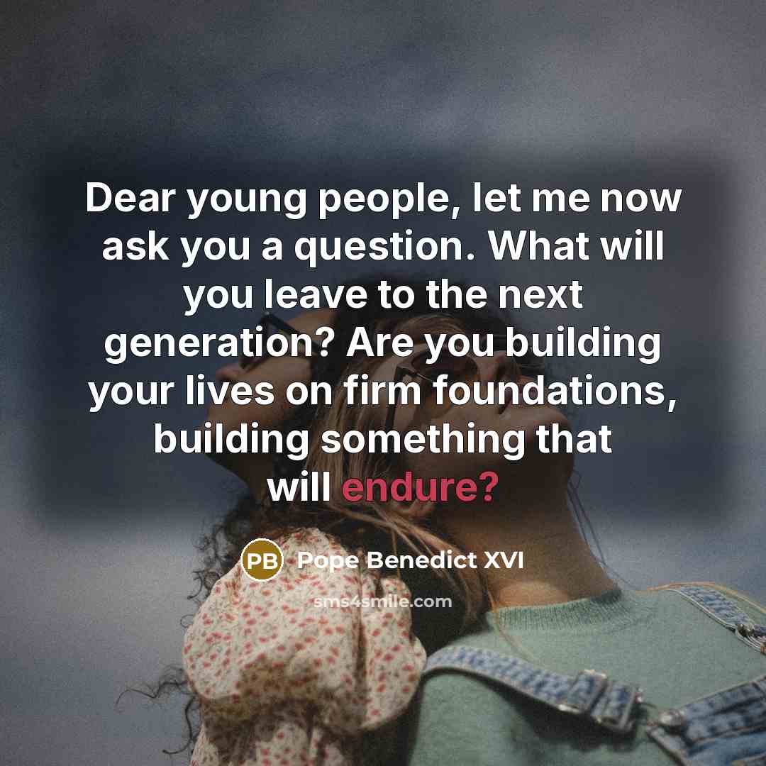 “Dear young people, let me now ask you a question.…” quote by Pope Benedict XVI