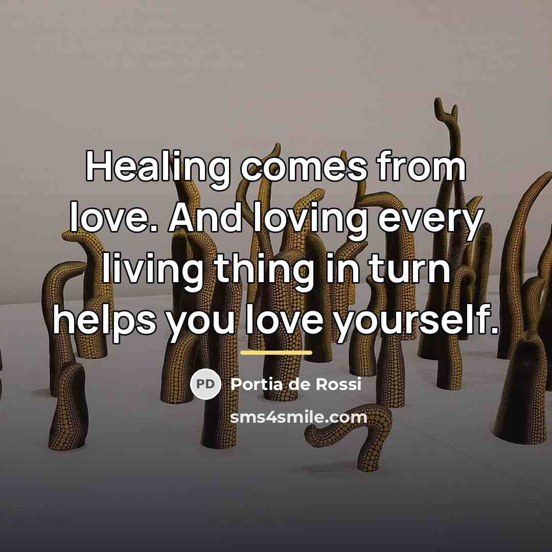 “Healing comes from love. And loving every living thing in…” quote by Portia de Rossi