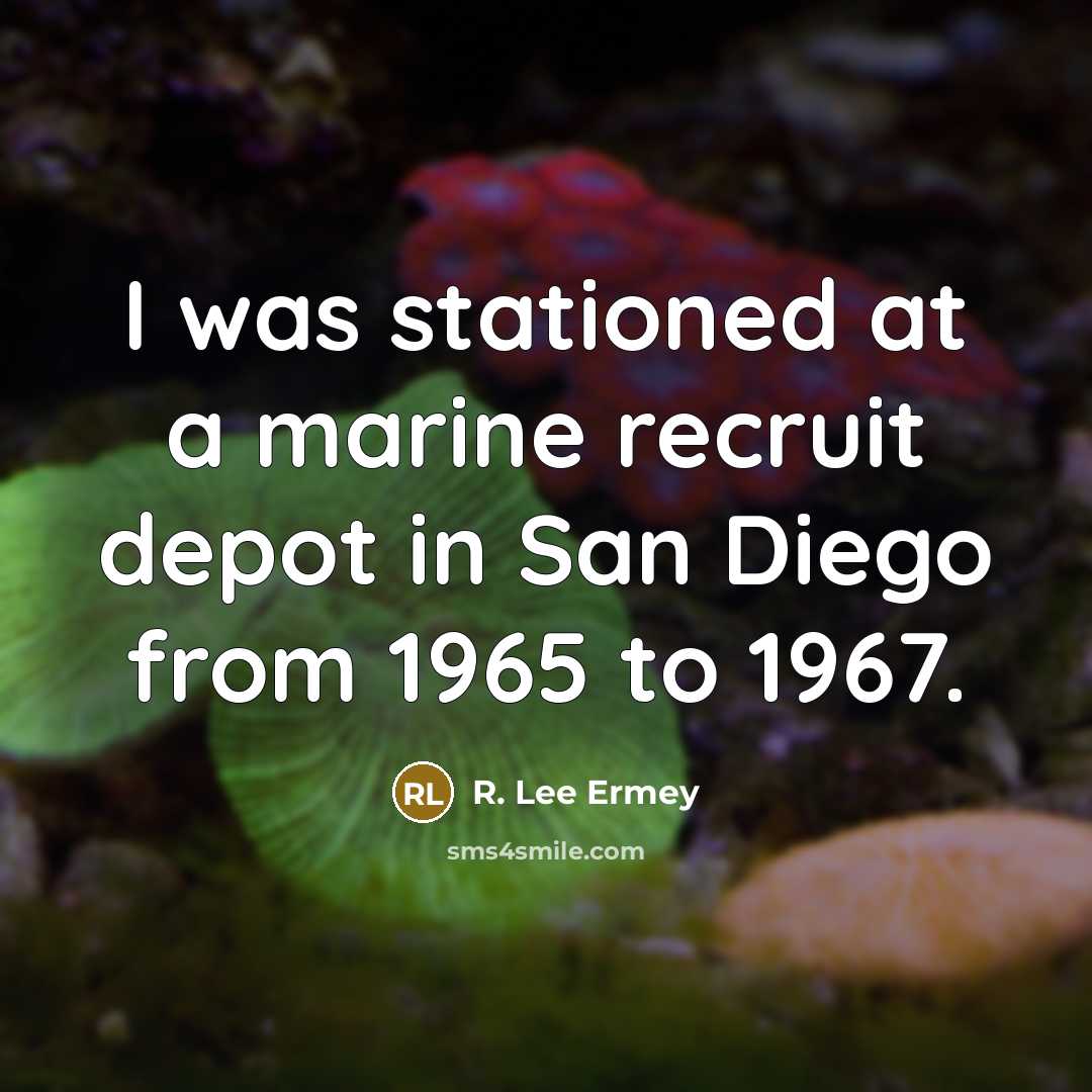 “I was stationed at a marine recruit depot in San Diego from 1965 to 1967.” quote by R. Lee Ermey