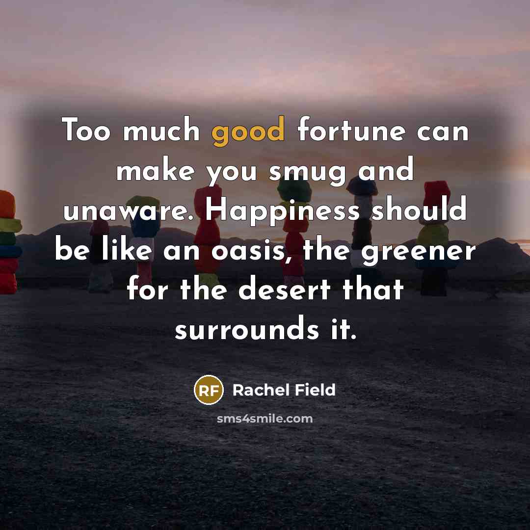 “Too much good fortune can make you smug and unaware.…” quote by Rachel Field