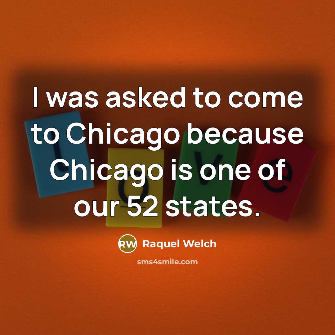 “I was asked to come to Chicago because Chicago is…” quote by Raquel Welch