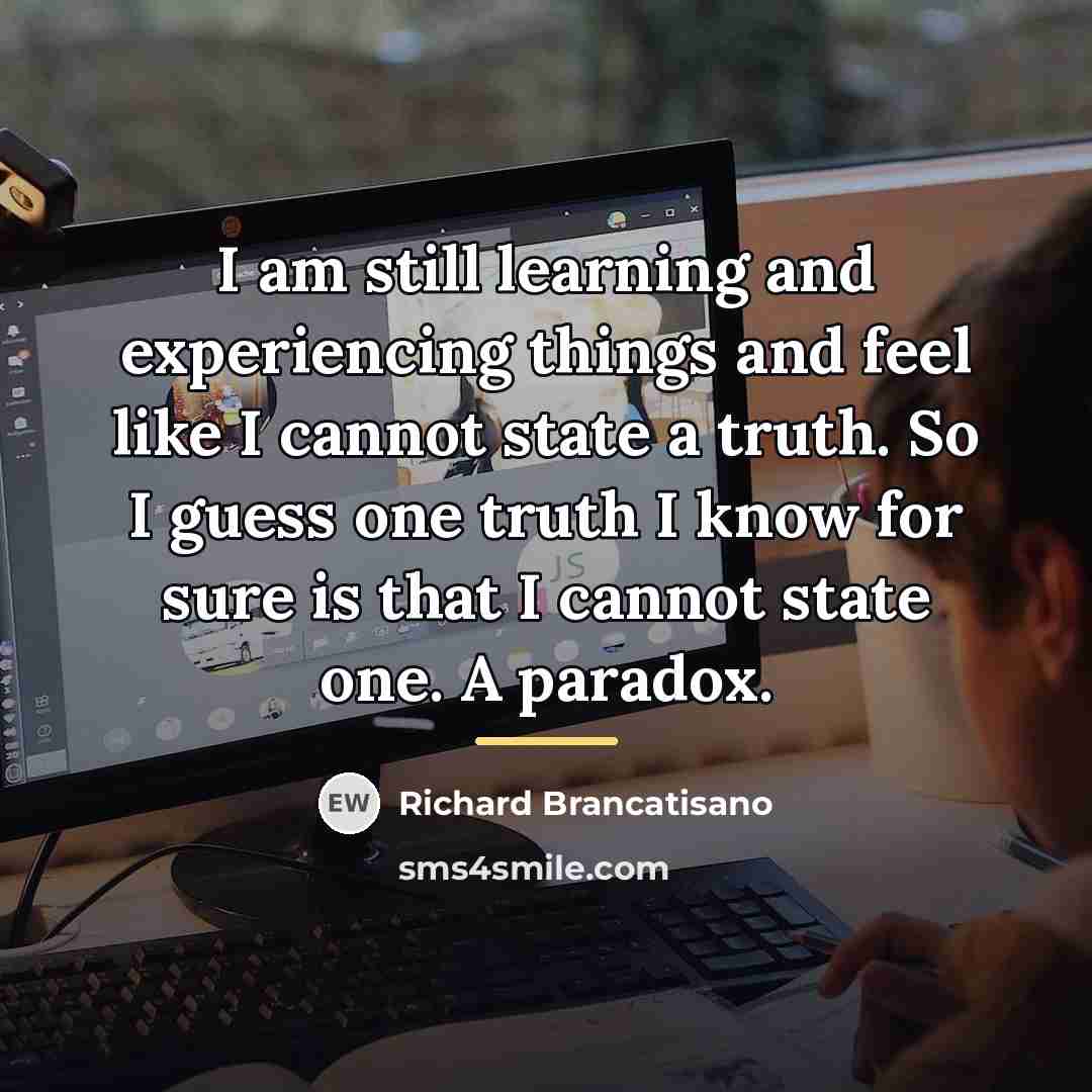 “I am still learning and experiencing things and feel like…” quote by Richard Brancatisano