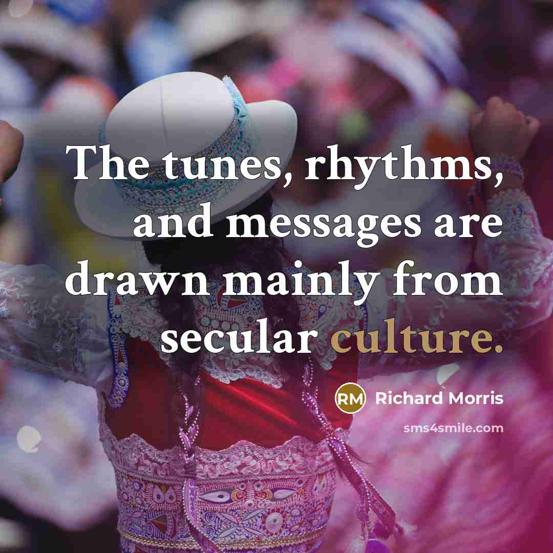 “The tunes, rhythms, and messages are drawn mainly from secular…” quote by Richard Morris