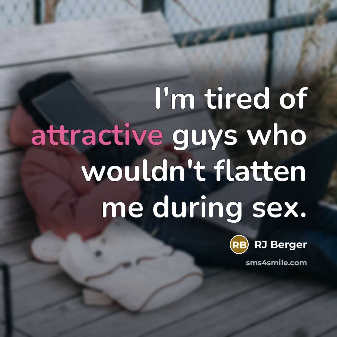 “I'm tired of attractive guys who wouldn't flatten me during sex.” quote by RJ Berger