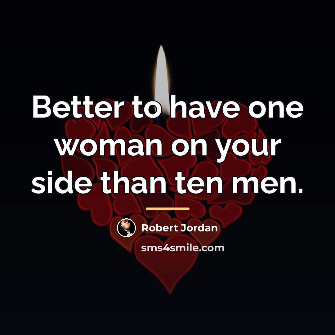 “Better to have one woman on your side than ten…” quote by Robert Jordan