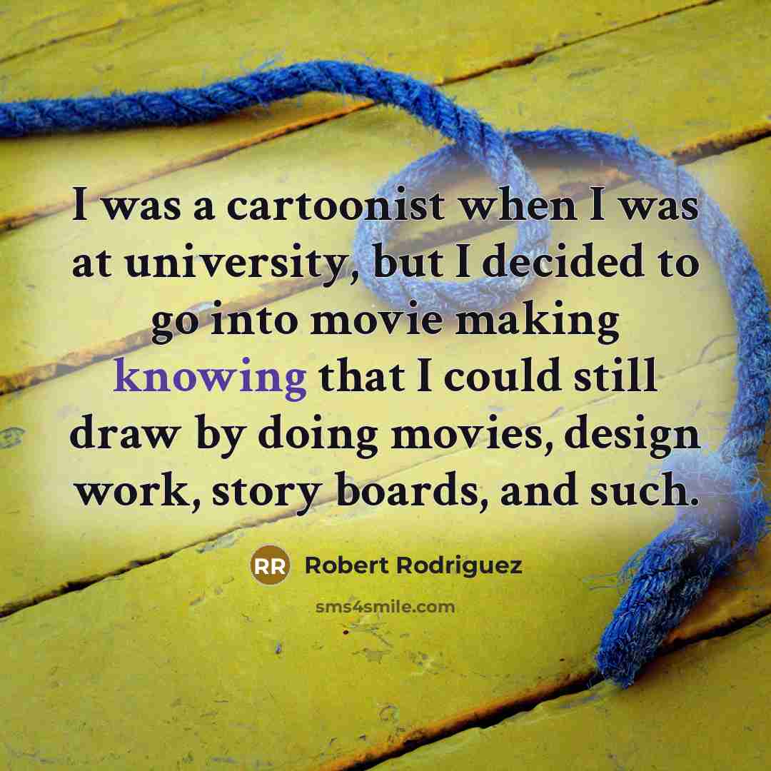 “I was a cartoonist when I was at university, but…” quote by Robert Rodriguez