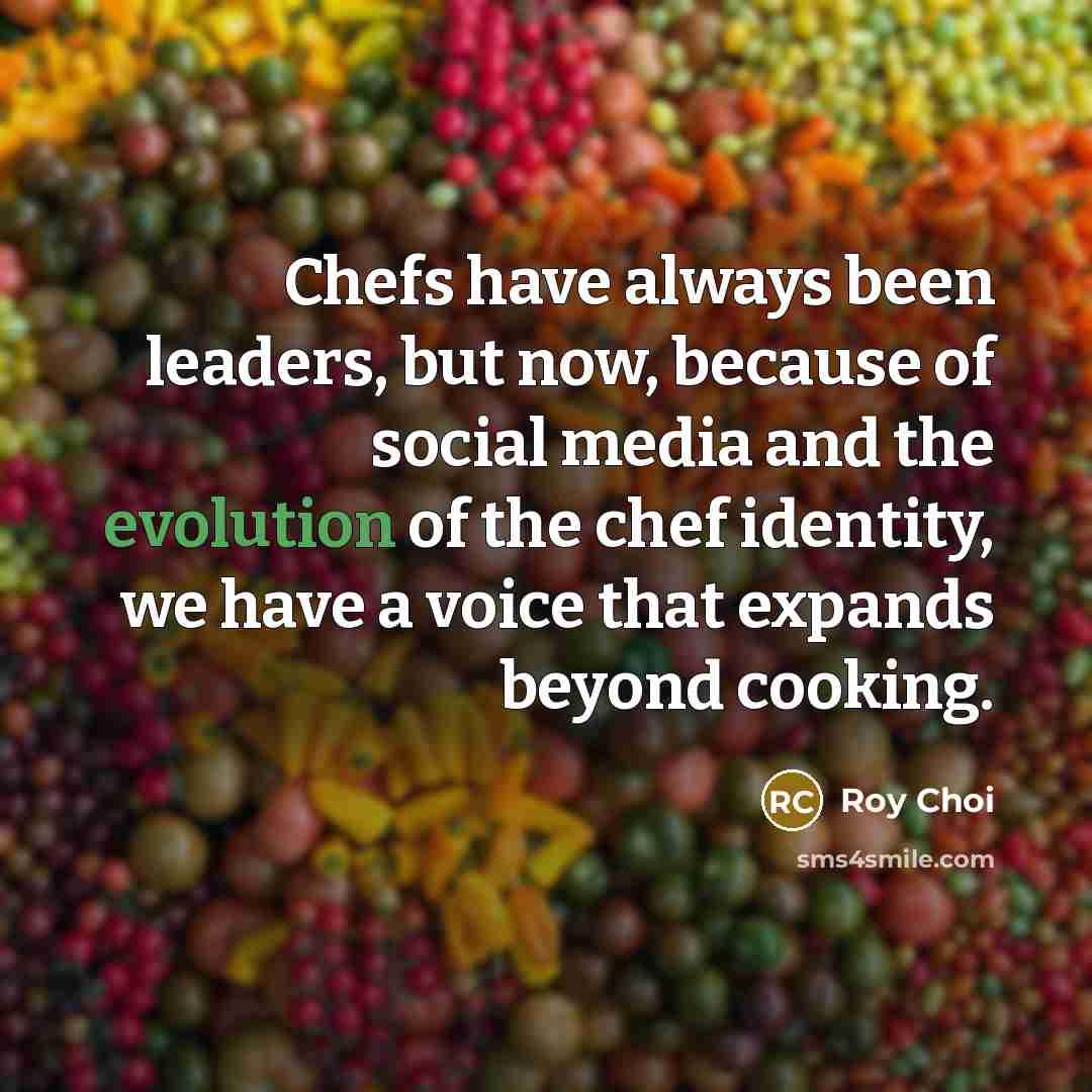 “Chefs have always been leaders, but now, because of social…” quote by Roy Choi