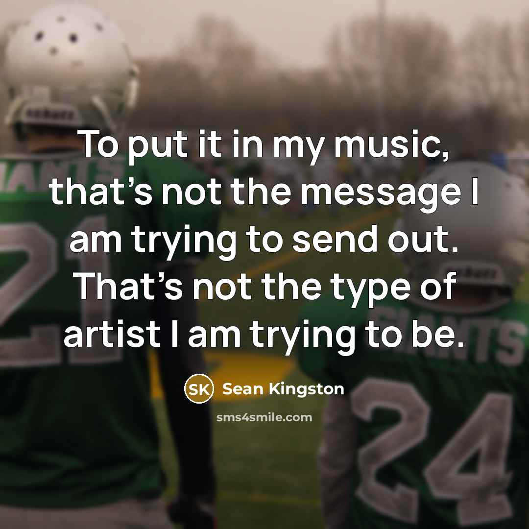 “To put it in my music, that's not the message…” quote by Sean Kingston