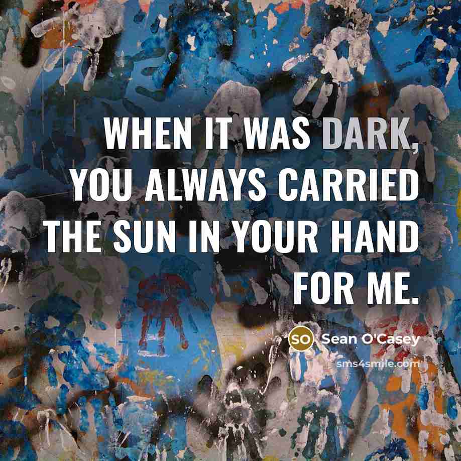 “When it was dark, you always carried the sun in…” quote by Sean O'Casey