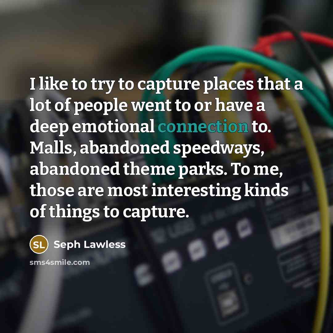 “I like to try to capture places that a lot…” quote by Seph Lawless