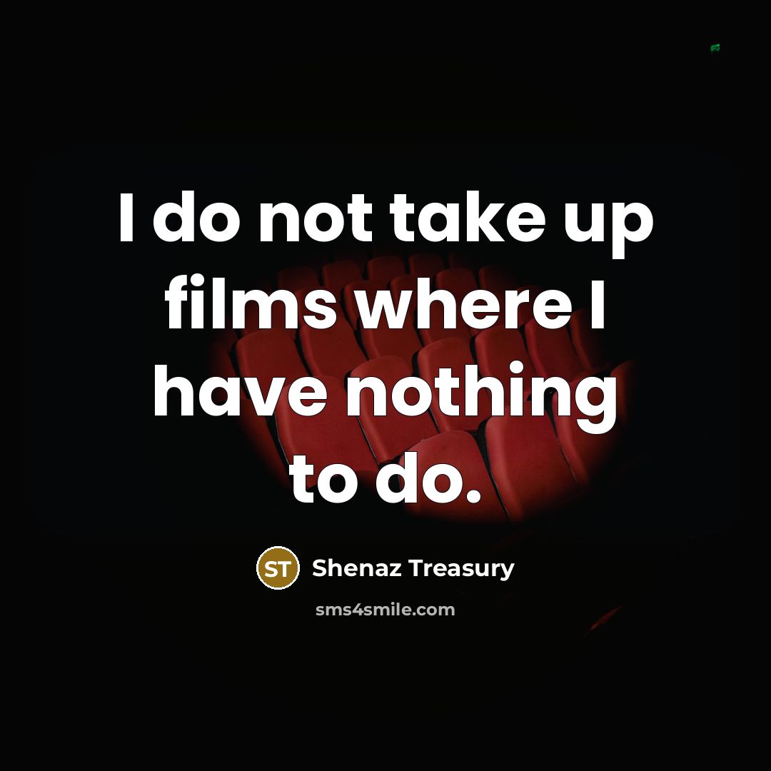 “I do not take up films where I have nothing…” quote by Shenaz Treasury