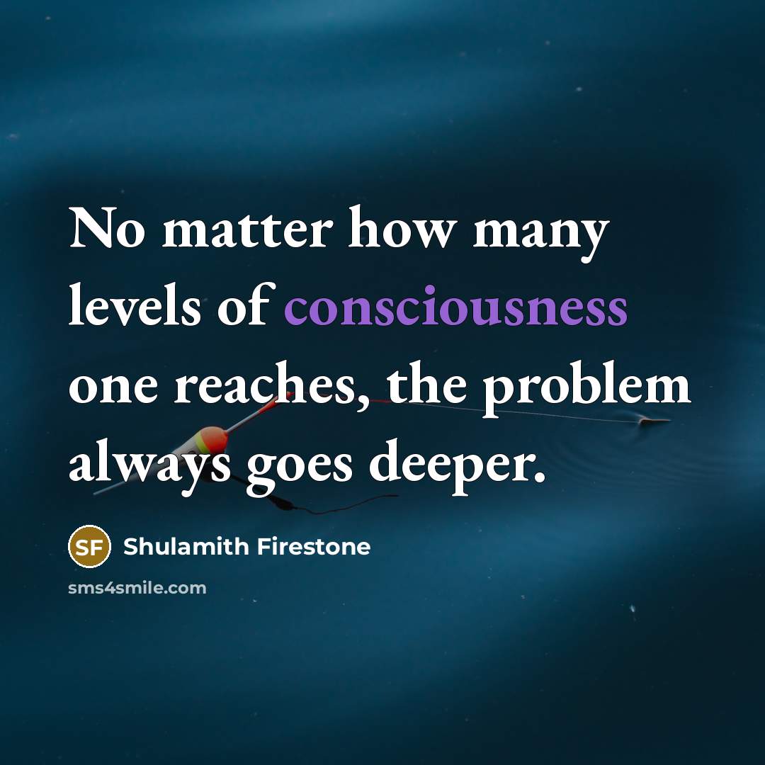 “No matter how many levels of consciousness one reaches, the…” quote by Shulamith Firestone