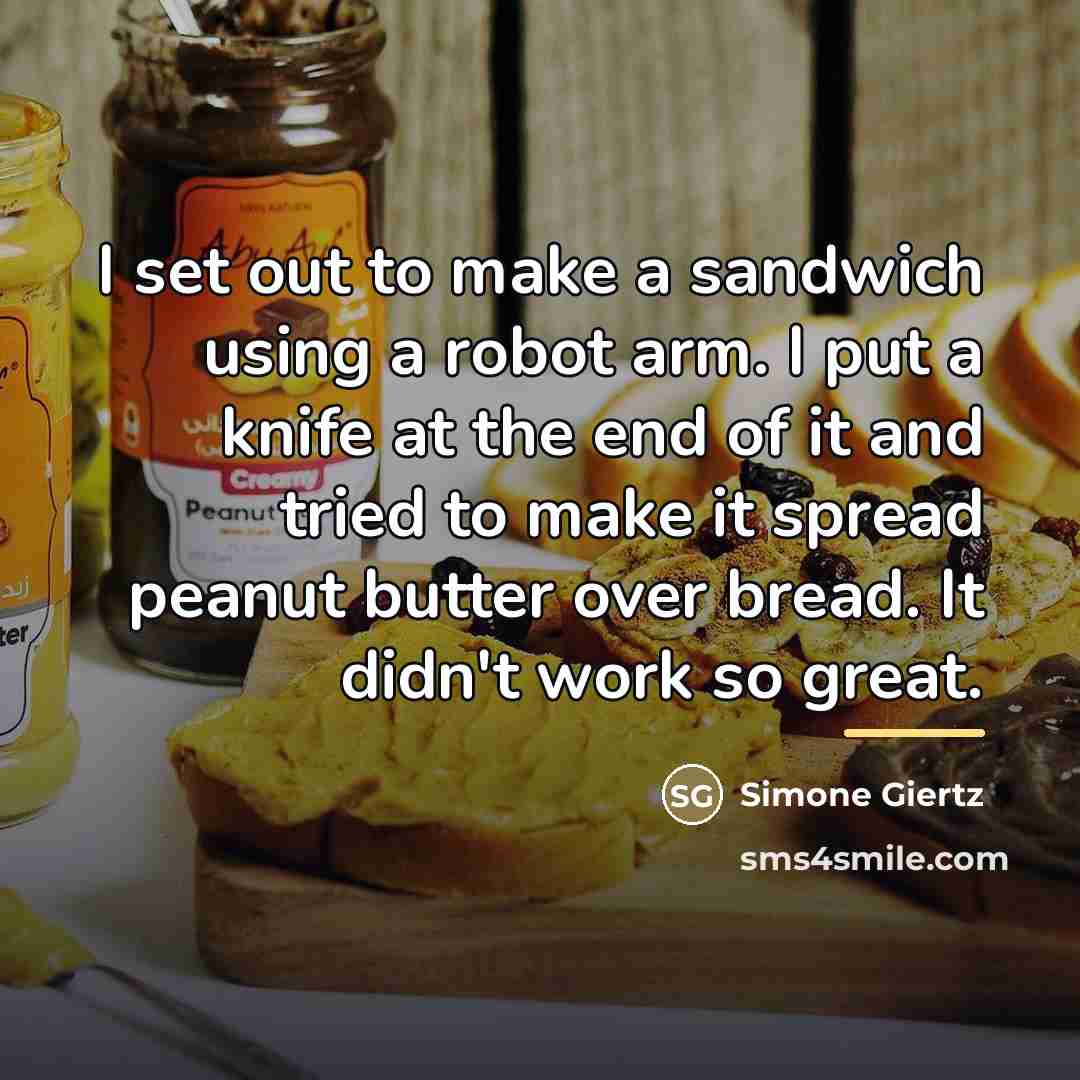 “I set out to make a sandwich using a robot…” quote by Simone Giertz