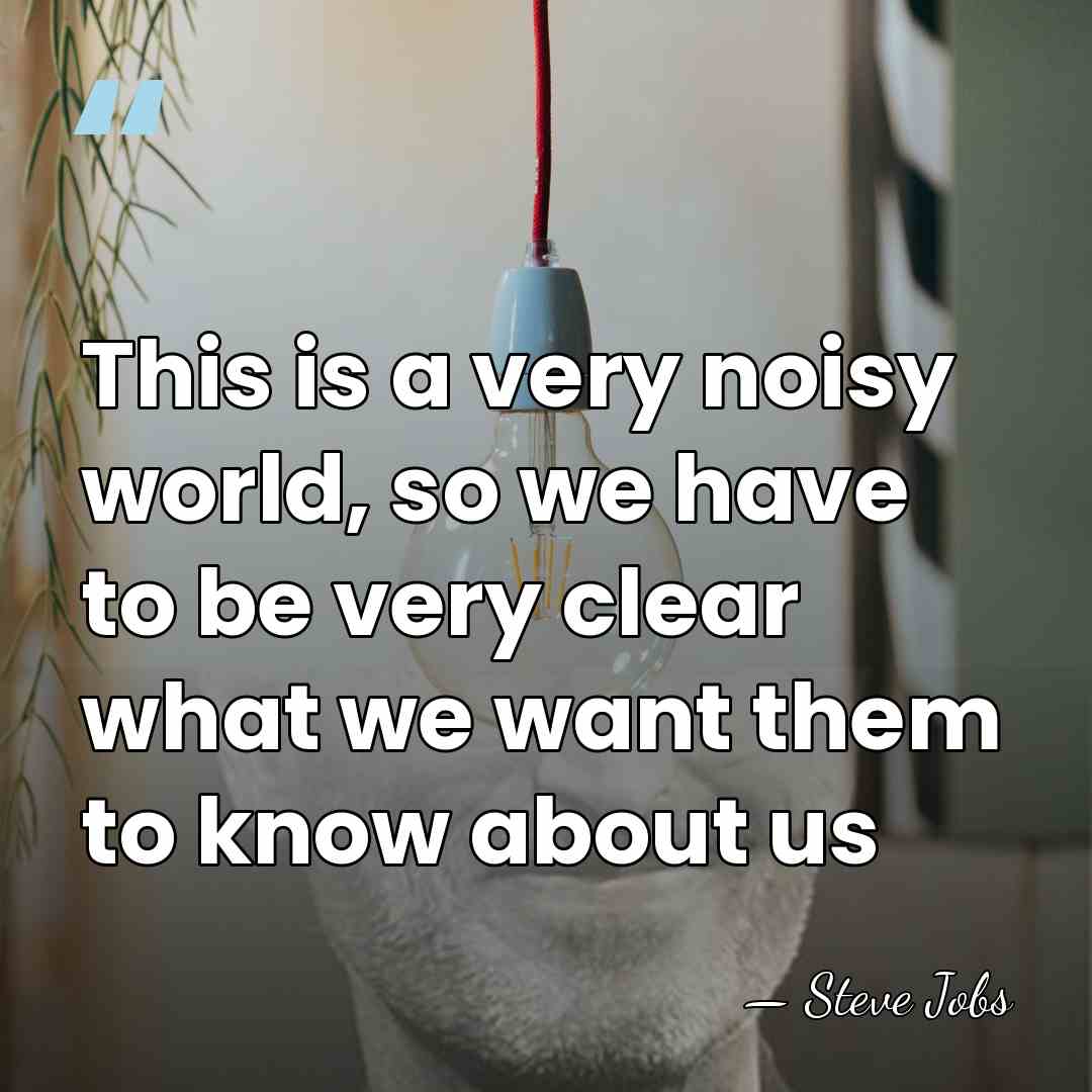 This is a very noisy world, so we have to be very&hellip; - Steve Jobs