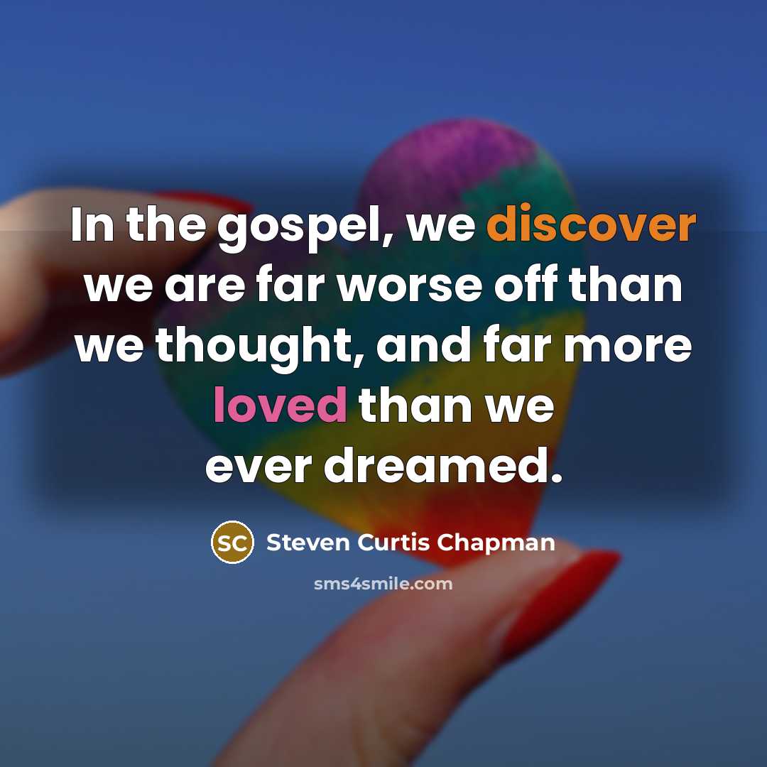 “In the gospel, we discover we are far worse off…” quote by Steven Curtis Chapman