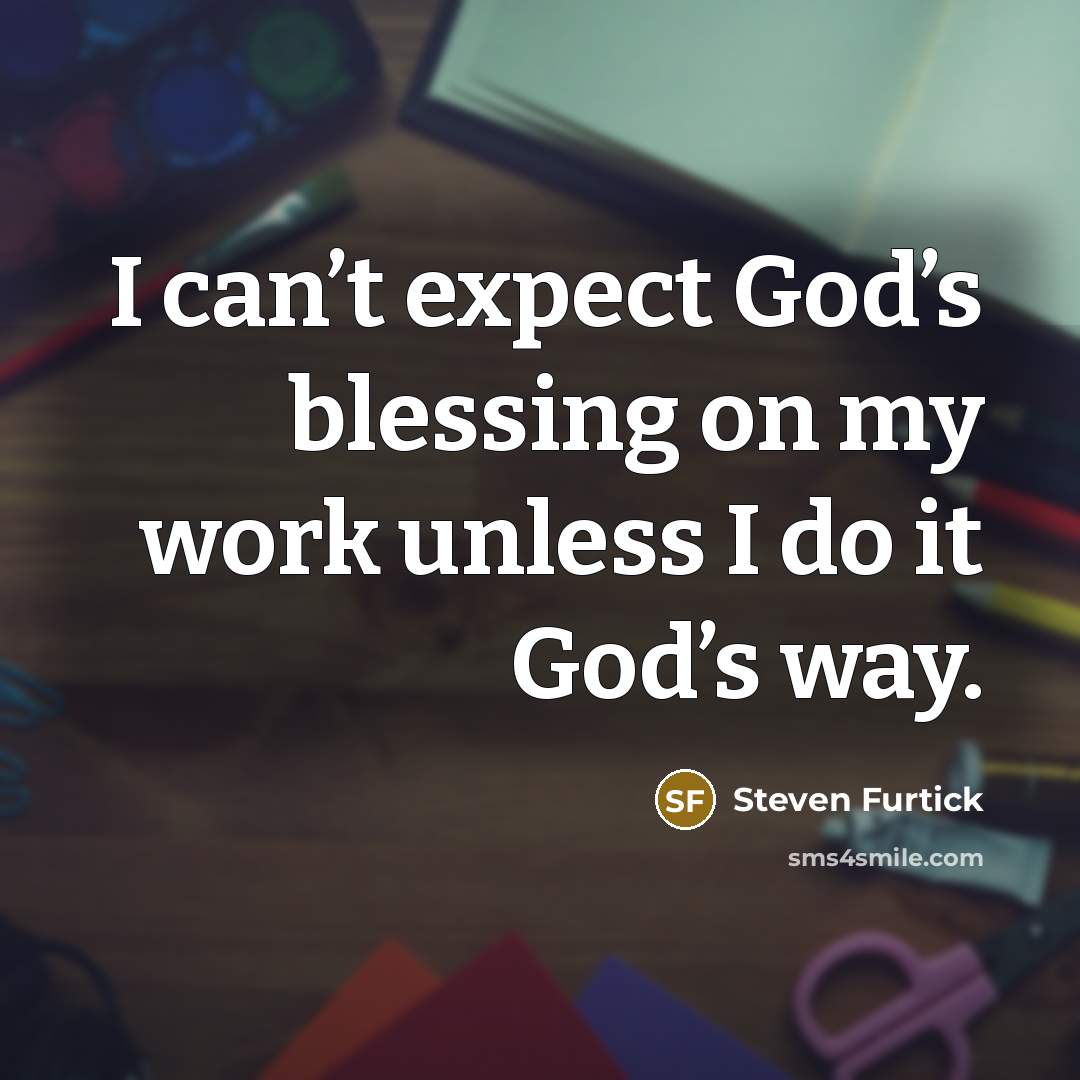 “I can’t expect God’s blessing on my work unless I…” quote by Steven Furtick