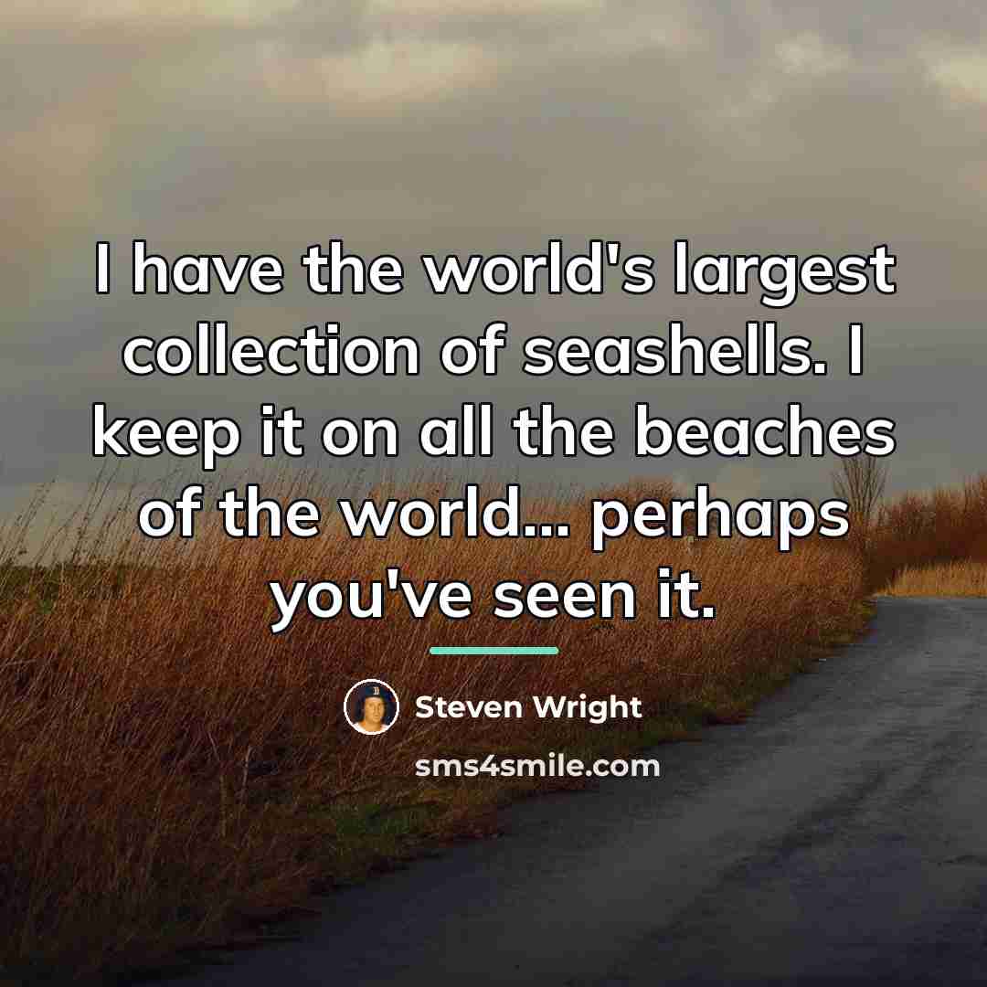 “I have the world's largest collection of seashells. I keep…” quote by Steven Wright