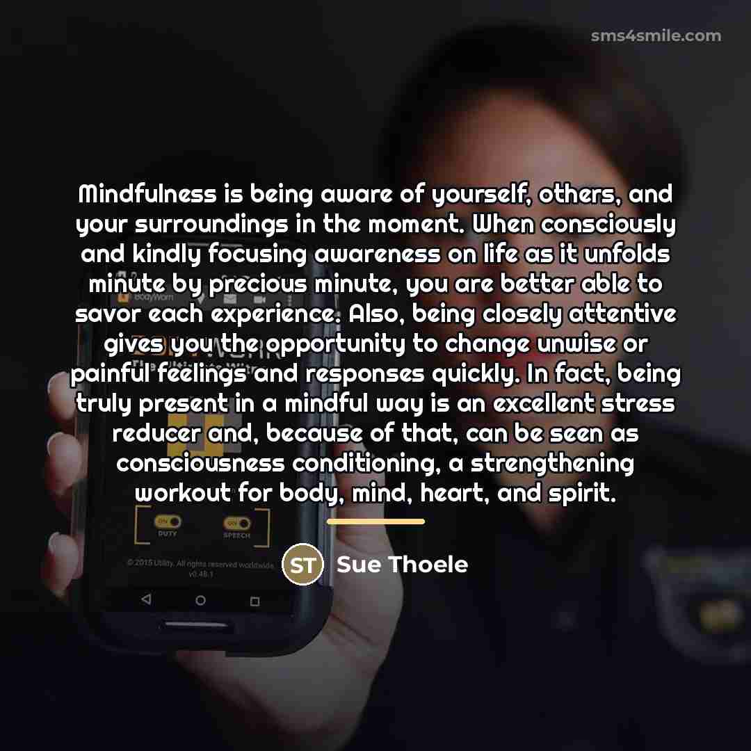 “Mindfulness is being aware of yourself, others, and your surroundings…” quote by Sue Thoele