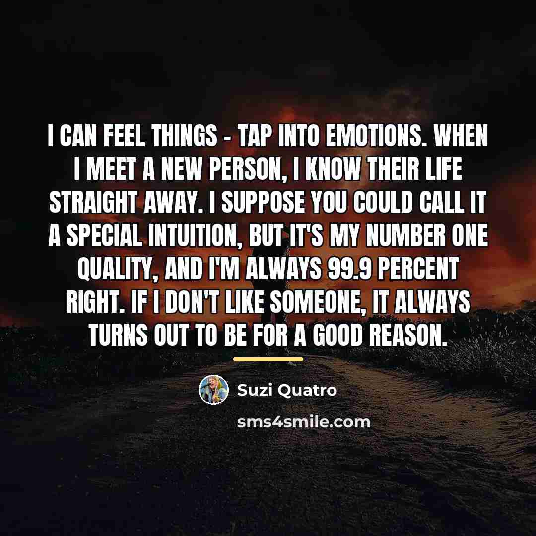 “I can feel things - tap into emotions. When I…” quote by Suzi Quatro