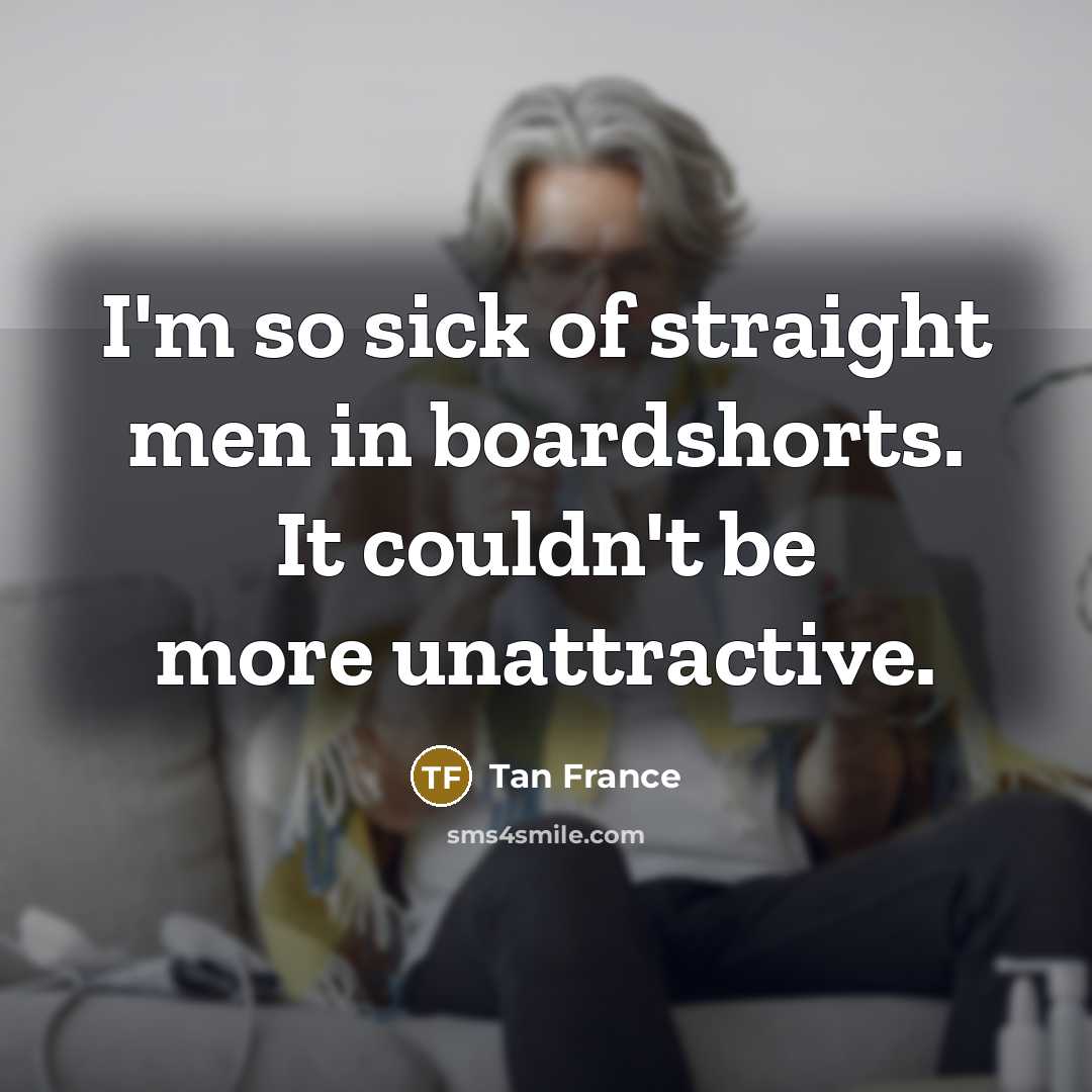 “I'm so sick of straight men in boardshorts. It couldn't…” quote by Tan France