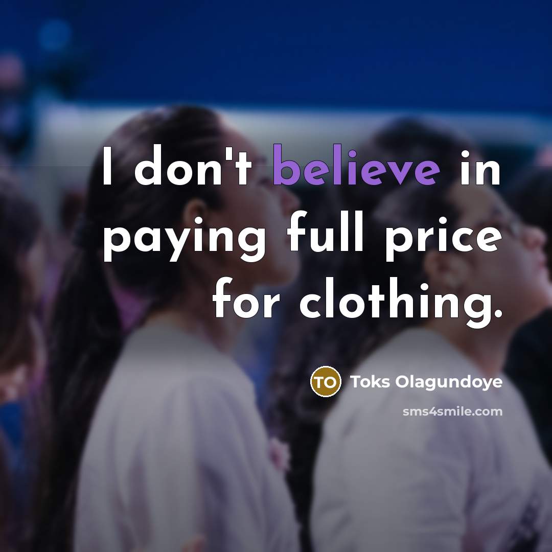 “I don't believe in paying full price for clothing.…” quote by Toks Olagundoye