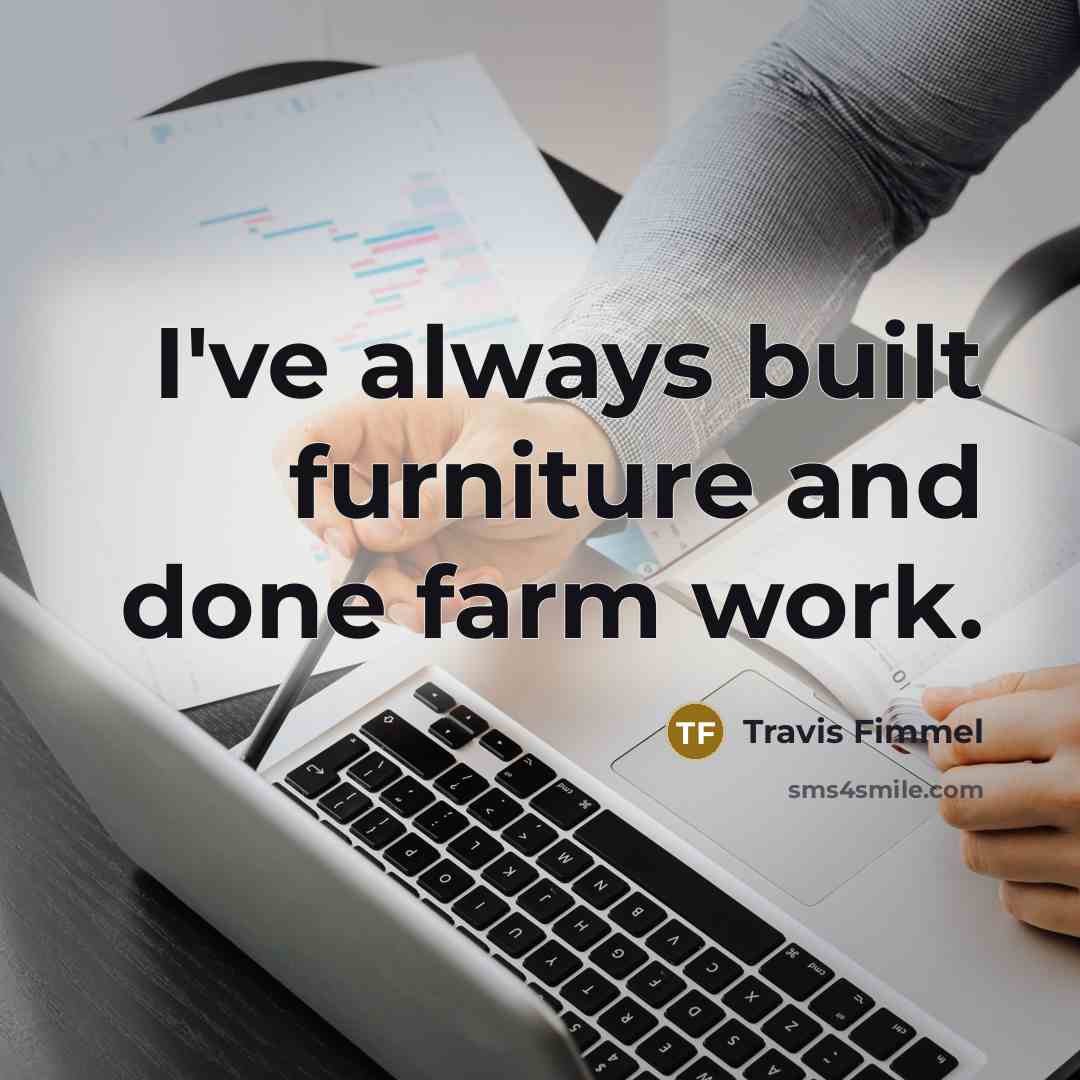 “I've always built furniture and done farm work.…” quote by Travis Fimmel