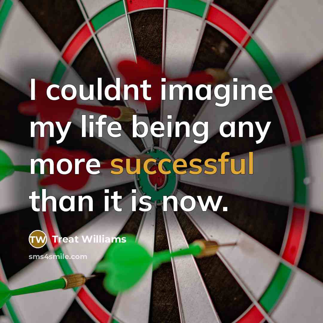 “I couldnt imagine my life being any more successful than…” quote by Treat Williams