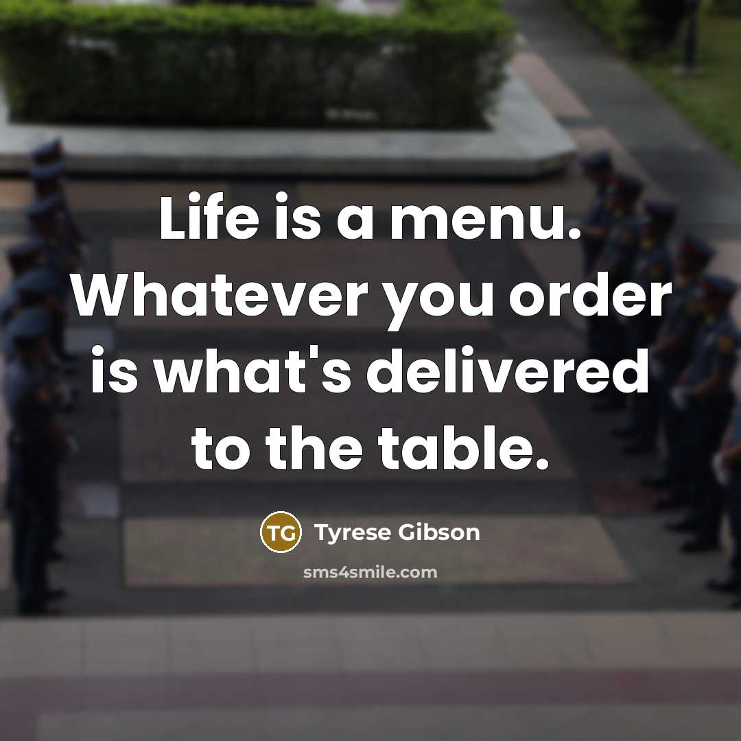 “Life is a menu. Whatever you order is what's delivered…” quote by Tyrese Gibson