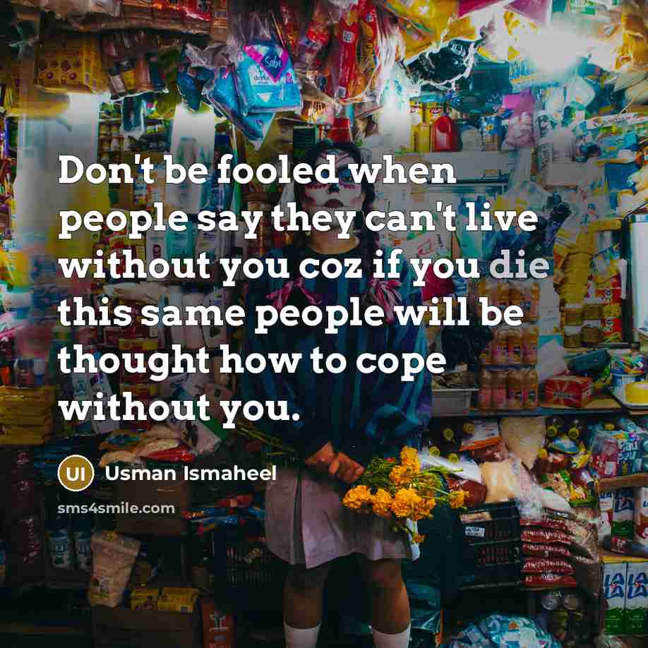 “Don't be fooled when people say they can't live without…” quote by Usman Ismaheel