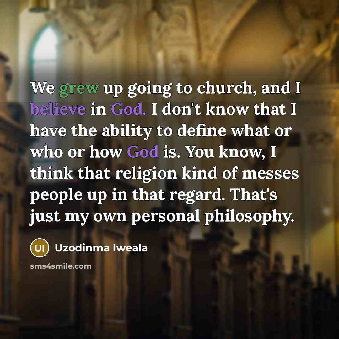 “We grew up going to church, and I believe in…” quote by Uzodinma Iweala