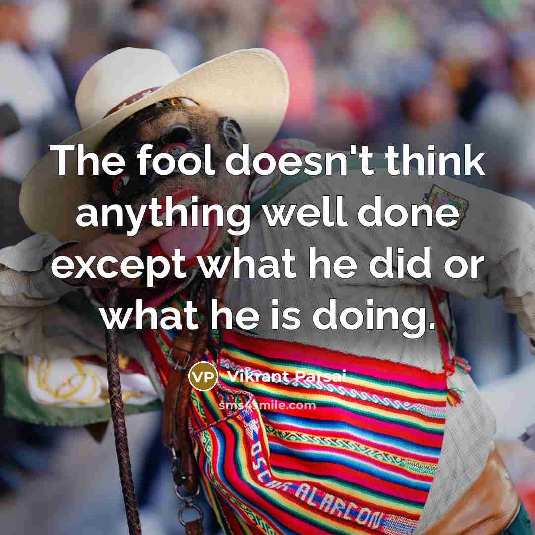 “The fool doesn't think anything well done except what he…” quote by Vikrant Parsai