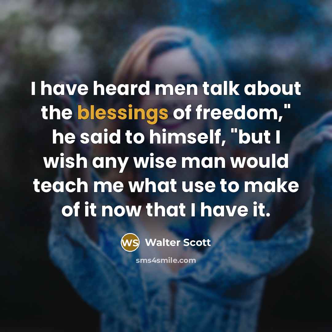 “I have heard men talk about the blessings of freedom,"…” quote by Walter Scott