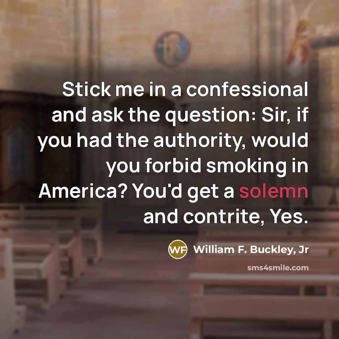 “Stick me in a confessional and ask the question: Sir,…” quote by William F. Buckley, Jr