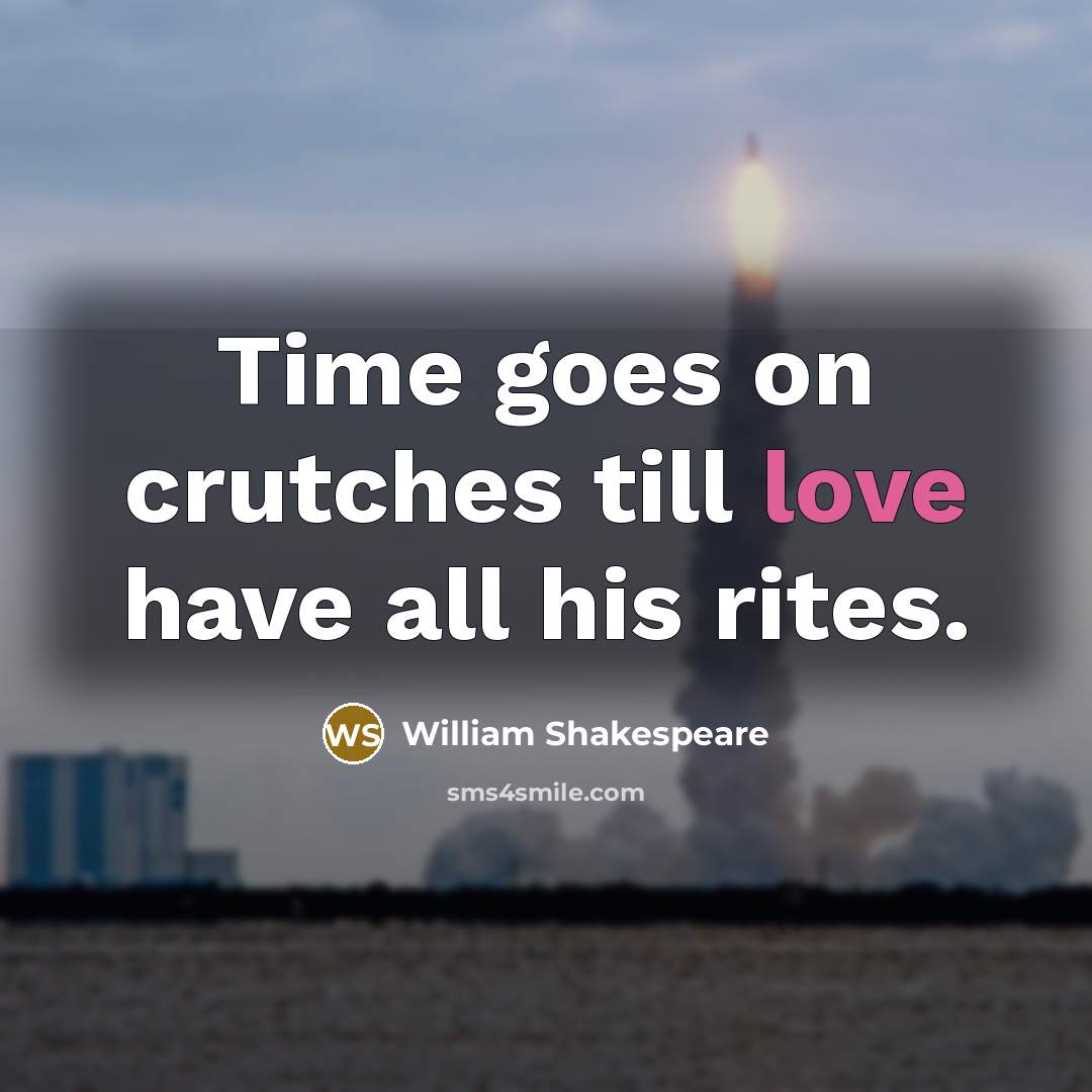 “Time goes on crutches till love have all his rites.…” quote by William Shakespeare