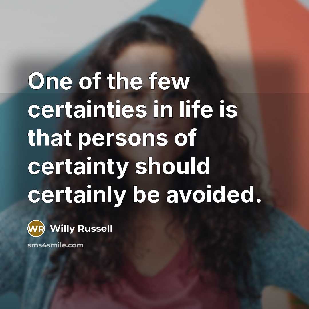 “One of the few certainties in life is that persons…” quote by Willy Russell